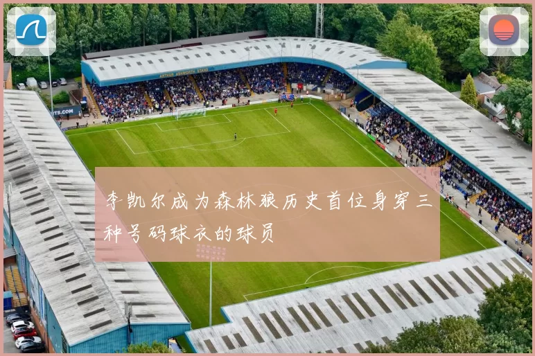 李凯尔成为森林狼历史首位身穿三种号码球衣的球员