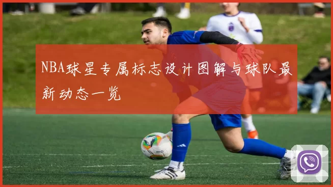 NBA球星专属标志设计图解与球队最新动态一览