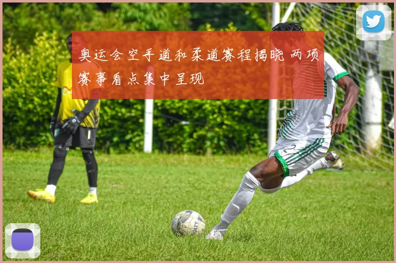 奥运会空手道和柔道赛程揭晓 两项赛事看点集中呈现