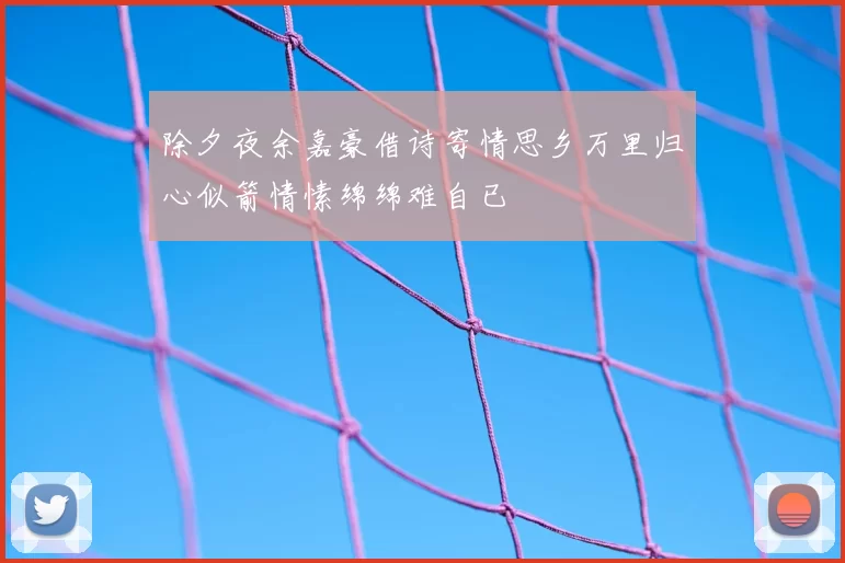 除夕夜余嘉豪借诗寄情思乡万里归心似箭情愫绵绵难自已