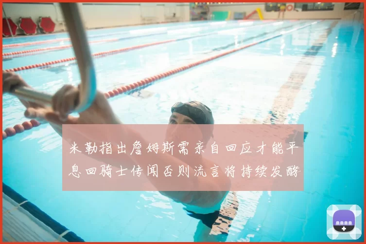 米勒指出詹姆斯需亲自回应才能平息回骑士传闻否则流言将持续发酵
