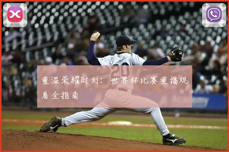 重温荣耀时刻：世界杯比赛重播观看全指南