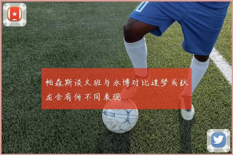 帕森斯谈文班与永博对比追梦或狄龙会有何不同表现