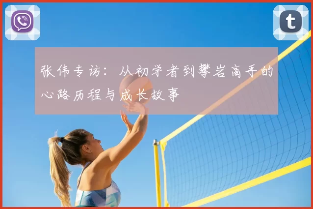 张伟专访：从初学者到攀岩高手的心路历程与成长故事