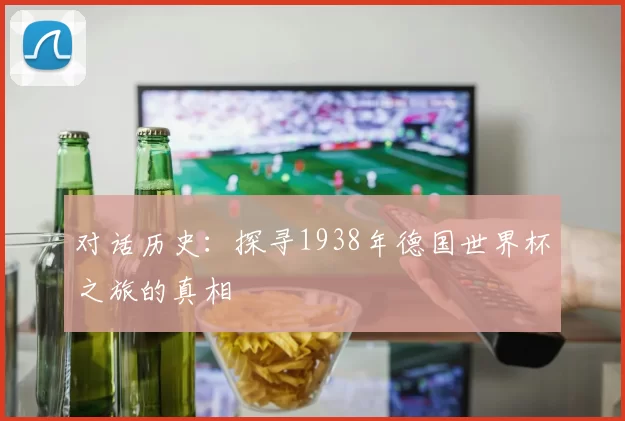 对话历史:探寻1938年德国世界杯之旅的真相