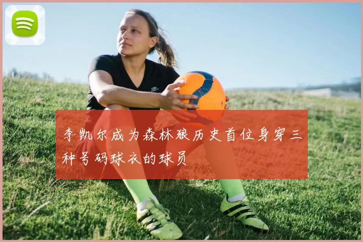 李凯尔成为森林狼历史首位身穿三种号码球衣的球员