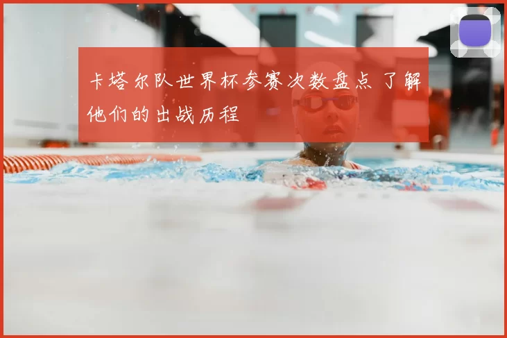卡塔尔队世界杯参赛次数盘点 了解他们的出战历程