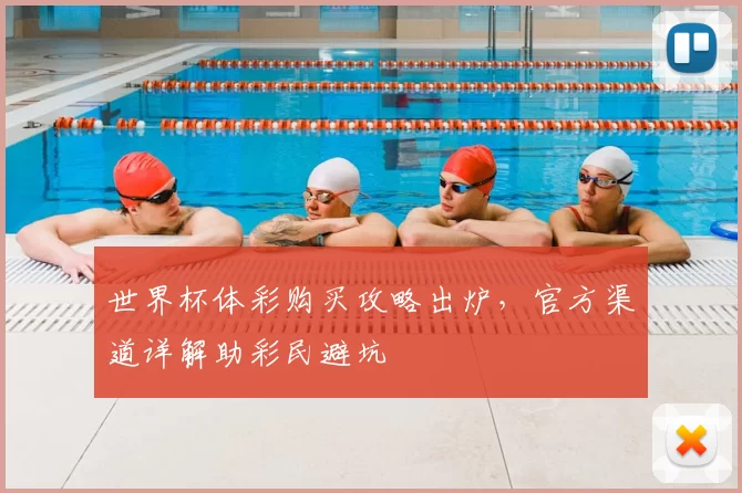 世界杯体彩购买攻略出炉，官方渠道详解助彩民避坑