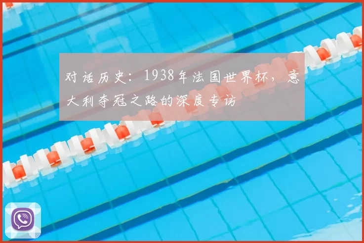 对话历史:1938年法国世界杯,意大利夺冠之路的深度专访
